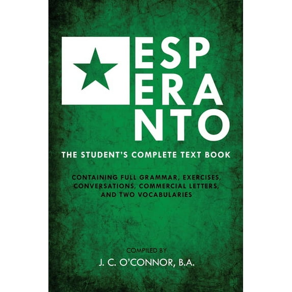 Esperanto (the Universal Language): The Student's Complete Text Book; Containing Full Grammar, Exercises, Conversations,, (Paperback)