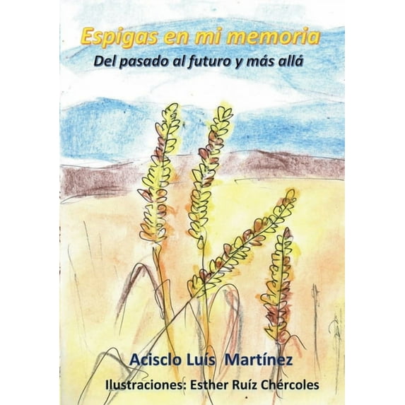 Espigas en mi memoria: Del pasado al futuro y más allá, (Paperback)