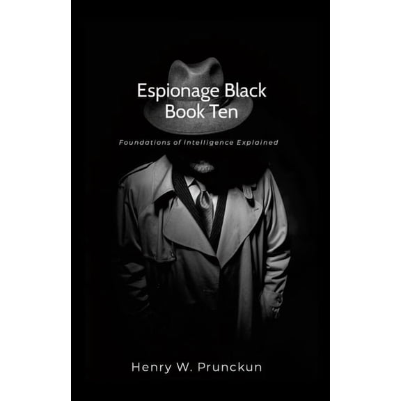 Espionage Black Book Ten: Foundations of Intelligence Explained, (Paperback)