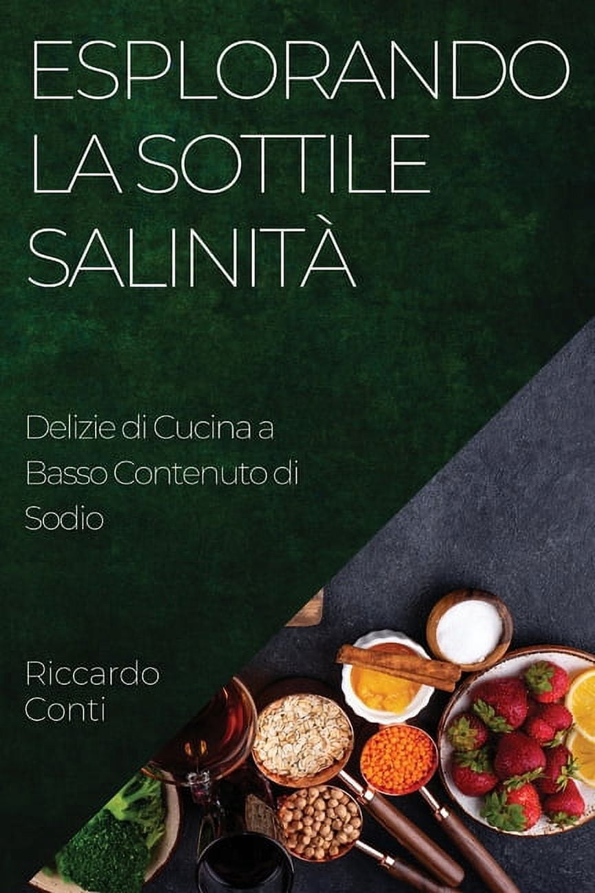Esplorando la Sottile SalinitÃ : Delizie di Cucina a Basso Contenuto di Sodio, (Paperback)