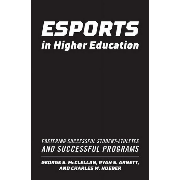 Esports in Higher Education: Fostering Successful Student-Athletes and Successful Programs, (Hardcover)