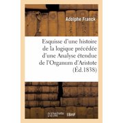 Esquisse dune histoire de la logique pr c d e dune Analyse  tendue de lOrganum dAristote, Paperback