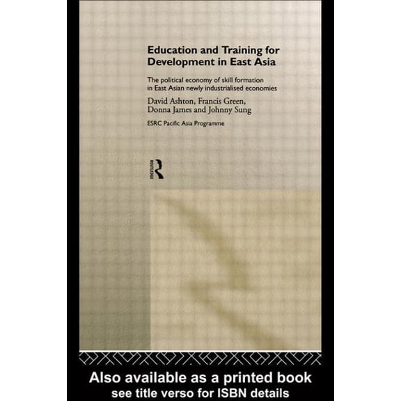 Esrc Pacific Asia Programme Education and Training for Development in East Asia: The Political Economy of Skill Formation in Newly Industrialised Ec, (Hardcover)