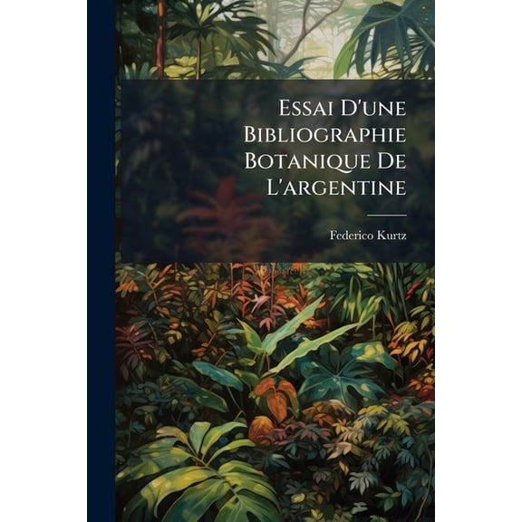 Essai D'une Bibliographie Botanique De L'argentine (Paperback)