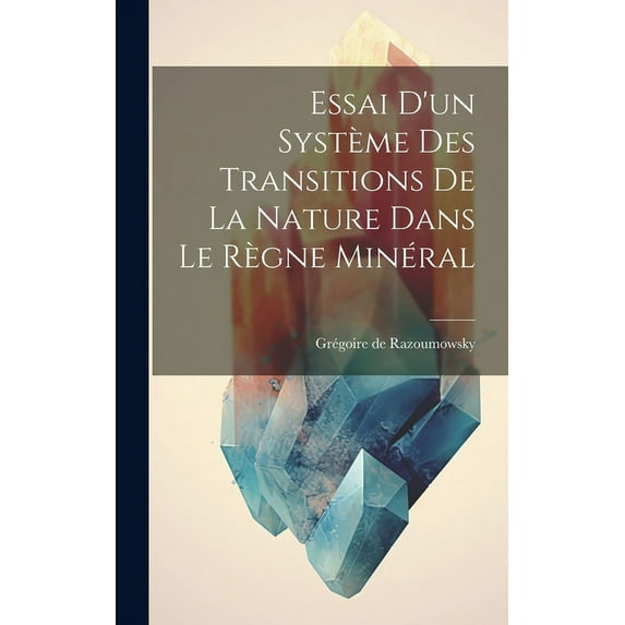 Essai D'un Système Des Transitions De La Nature Dans Le Règne Minéral (Hardcover)