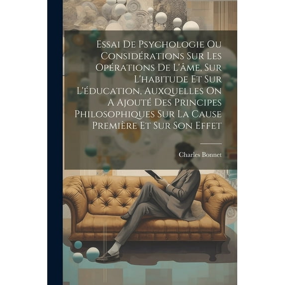 Essai De Psychologie Ou Considérations Sur Les Opérations De L'âme, Sur L'habitude Et Sur L'éducation, Auxquelles On A Ajouté Des Principes Philosophiques Sur La Cause Première Et Sur Son Effet (Paper