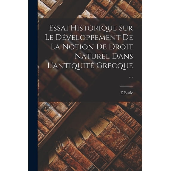 Essai Historique Sur Le Développement De La Notion De Droit Naturel Dans L'antiquité Grecque ... (Paperback)