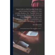 Essai Sur La Restauration Des Anciennes Estampes Et Des Livres Rares, Ou, Trait  Sur Les Meilleurs Proc d s   Suivre Pou, Hardcover