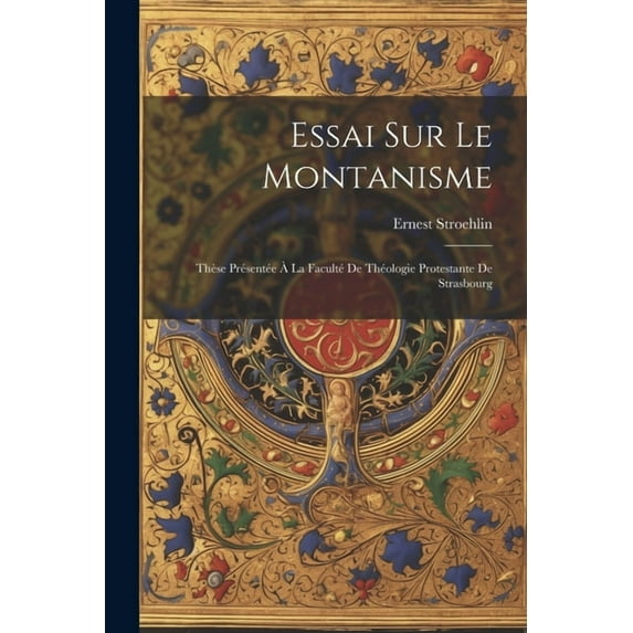 Essai Sur Le Montanisme: Thèse Présentée À La Faculté De Théologie Protestante De Strasbourg (Paperback)