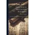 thumbnail image 1 of Essai Sur Le Vocalisme Roumain: Précédé D'Une Étude Historique Et Critique Sur Le Roumain (Hardcover), 1 of 1