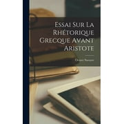 Essai sur la rhétorique grecque avant Aristote (Hardcover)