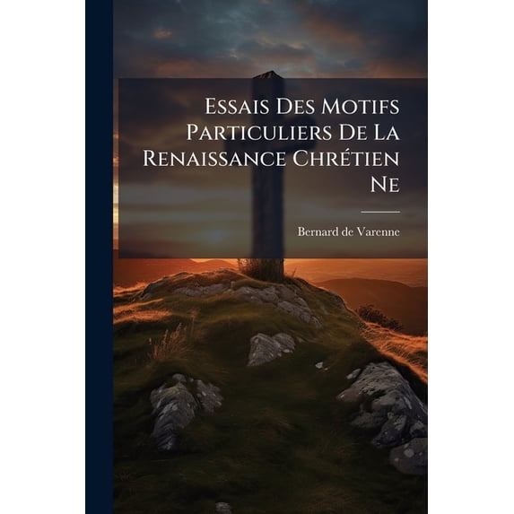 Essais Des Motifs Particuliers De La Renaissance Chrétien Ne (Paperback)