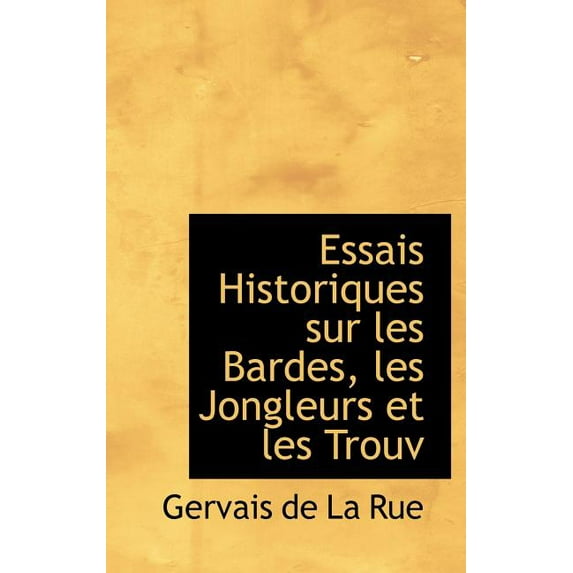 Essais Historiques Sur Les Bardes, Les Jongleurs Et Les Trouveres (Hardcover)