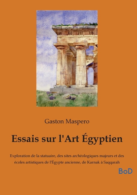 Essais sur l'Art Ãgyptien: Exploration de la statuaire, des sites archÃ©ologiques majeurs et des Ã©coles artistiques de l', (Paperback)