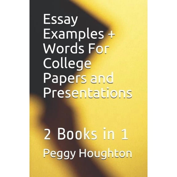 Essay Examples + Words For College Papers and Presentations: 2 Books in 1 (Paperback) by Timothy J Houghton, Pamela a Presnal, Peggy M Houghton