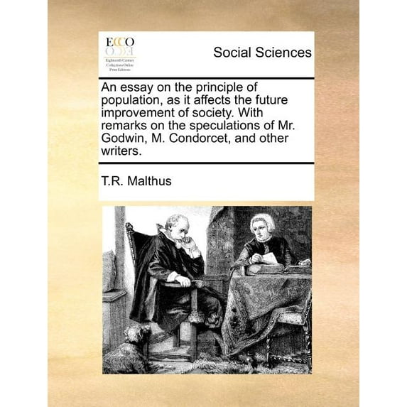 An Essay on the Principle of Population, as It Affects the Future Improvement of Society. with Remarks on the Speculations of Mr. Godwin, M. Condorcet, and Other Writers (Paperback)