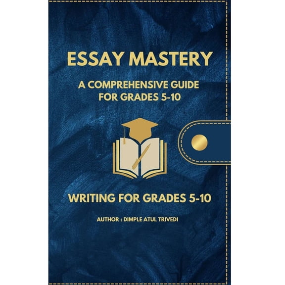 Essay Writing "Essay Mastery: A Comprehensive Guide for Grades 5-10" Your Complete Guide to Academic Success., Book 1, (Paperback)