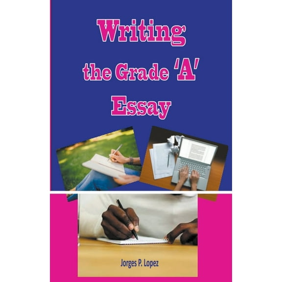 Essay Writing: Writing the Grade A Essay (Paperback)
