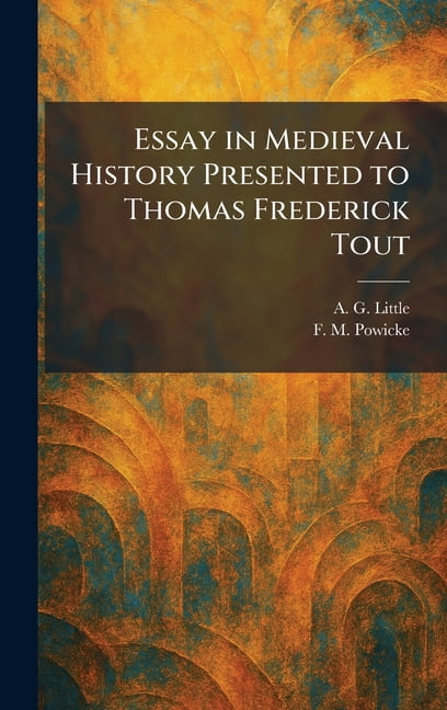Essay in Medieval History Presented to Thomas Frederick Tout, (Hardcover)