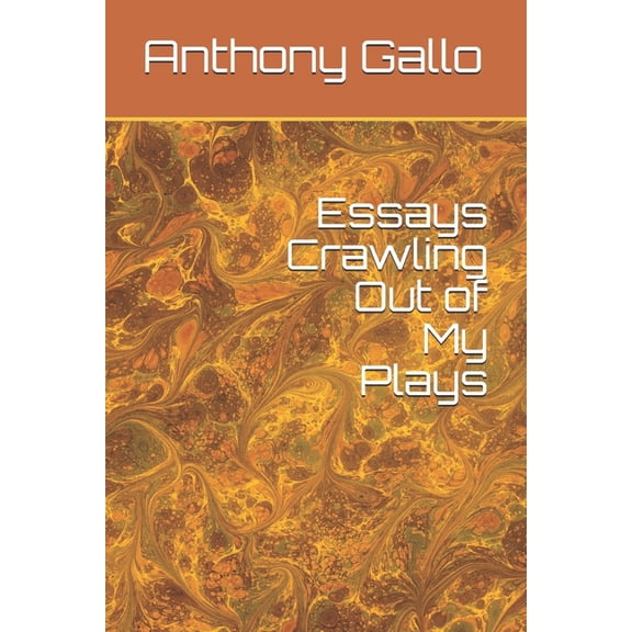 Essays Crawling Out of My Plays Paperback 1493646060 9781493646067 Anthony Gallo