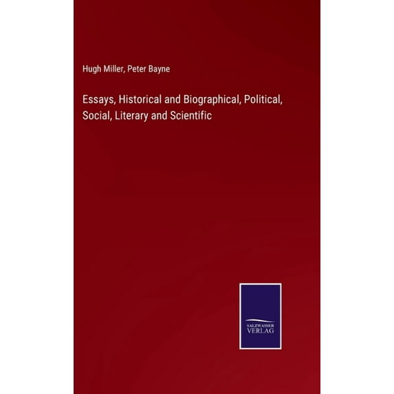 Essays, Historical and Biographical, Political, Social, Literary and Scientific (Hardcover)