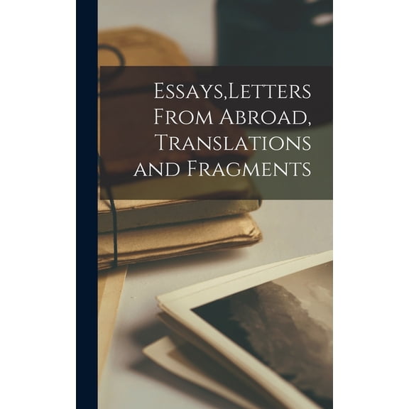 Essays, Letters From Abroad, Translations and Fragments (Hardcover)