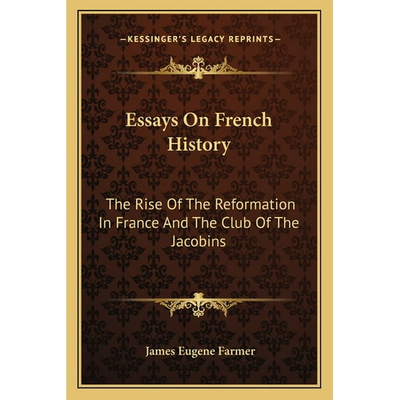 Essays On French History : The Rise Of The Reformation In France And The Club Of The Jacobins (Paperback)