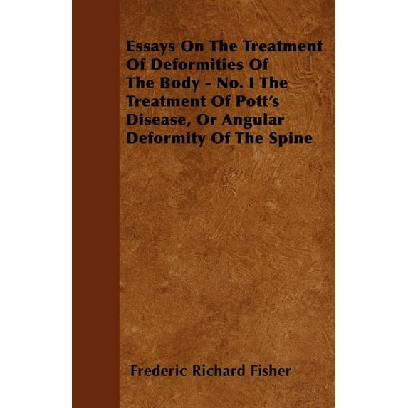 Essays On The Treatment Of Deformities Of The Body - No. I The Treatment Of Pott's Disease, Or Angular Deformity Of The Spine (Paperback)