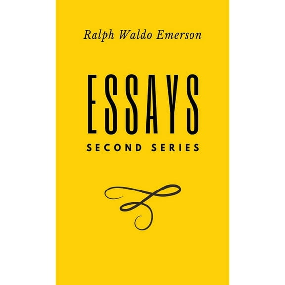 Essays: Second Series: Second Series: Second Series: Second Series: First Series by Ralph Waldo Emerson, (Hardcover)