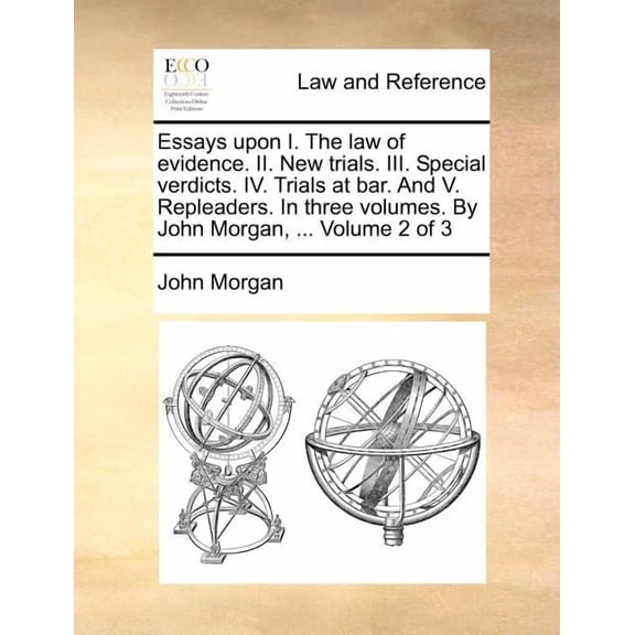 Essays Upon I. the Law of Evidence. II. New Trials. III. Special Verdicts. IV. Trials at Bar. and V. Repleaders. in Three Volumes. by John Morgan, ... Volume 2 of 3 (Paperback)