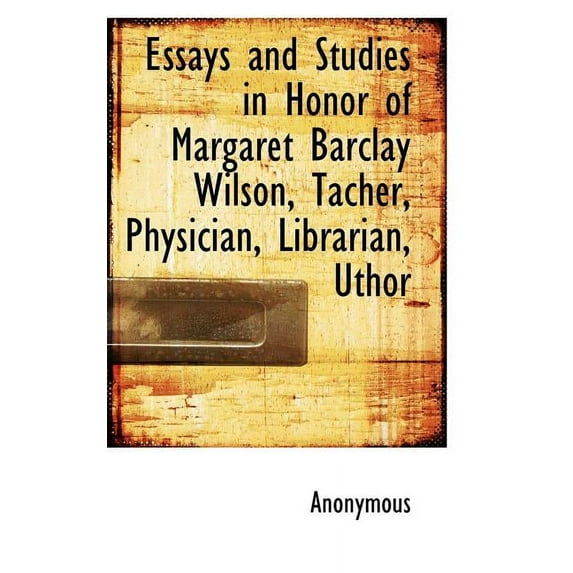 Essays and Studies in Honor of Margaret Barclay Wilson, Tacher, Physician, Librarian, Uthor (Paperback)