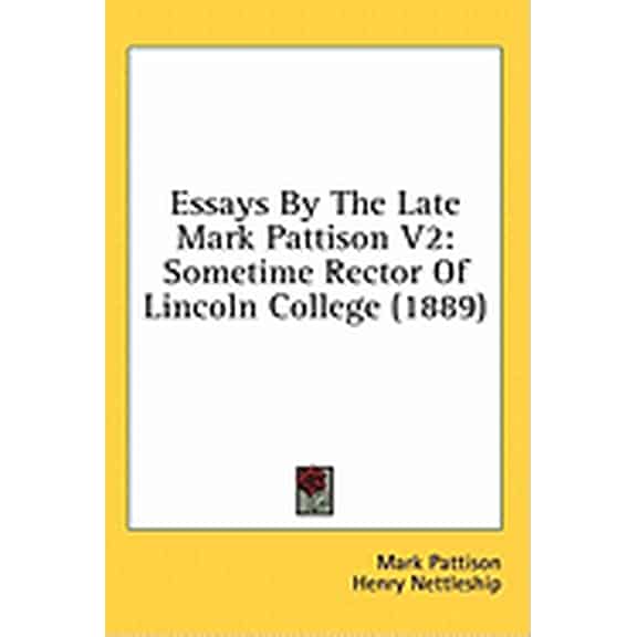 Essays by the Late Mark Pattison V2 : Sometime Rector of Lincoln College (1889) (Hardcover)