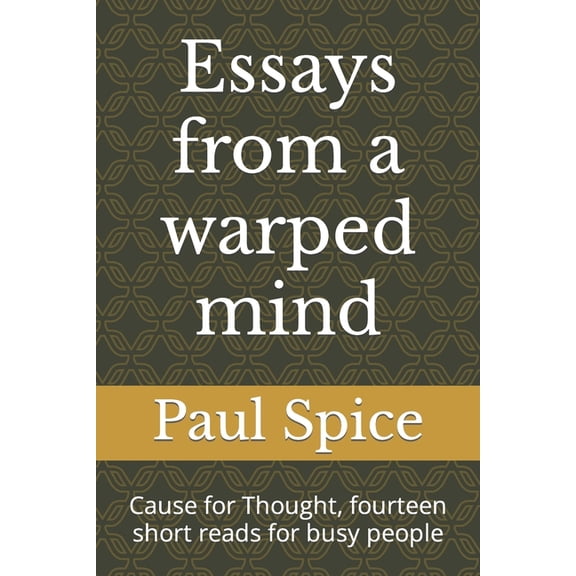 Essays from a warped mind: Cause for Thought, fourteen short reads for busy people, (Paperback)