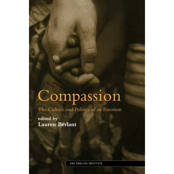 Essays from the English Institute Compassion: The Culture and Politics of an Emotion, (Paperback)