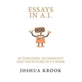thumbnail image 1 of Essays in AI: Automation, Technology and the Future of 9-5 Work (Paperback) by Joshua Krook, 1 of 1