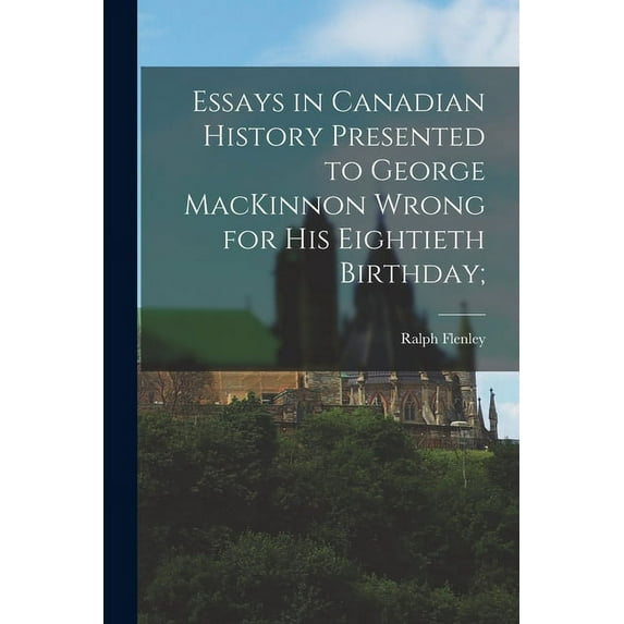 Essays in Canadian History Presented to George MacKinnon Wrong for His Eightieth Birthday;, (Paperback)