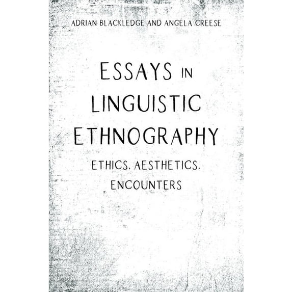 Essays in Linguistic Ethnography: Ethics, Aesthetics, Encounters, (Paperback)