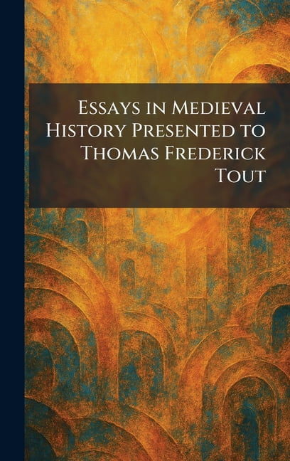 Essays in Medieval History Presented to Thomas Frederick Tout, (Hardcover)