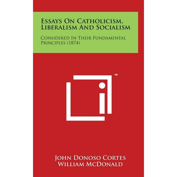 Essays on Catholicism, Liberalism and Socialism : Considered in Their Fundamental Principles (1874) (Hardcover)