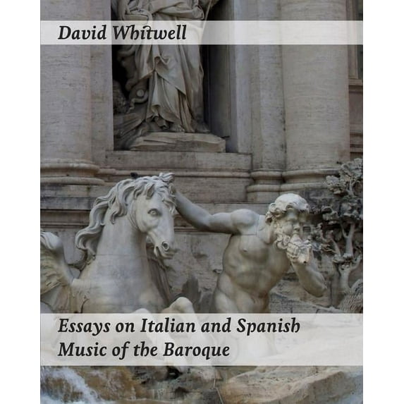 Essays on Italian and Spanish Music of the Baroque: Philosophy and Performance Practice (Paperback) by Craig Dabelstein, David Whitwell