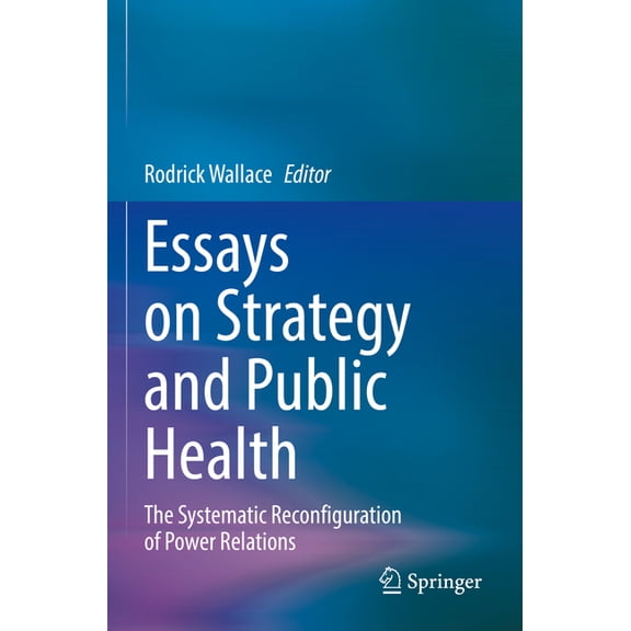 Essays on Strategy and Public Health: The Systematic Reconfiguration of Power Relations, (Paperback)