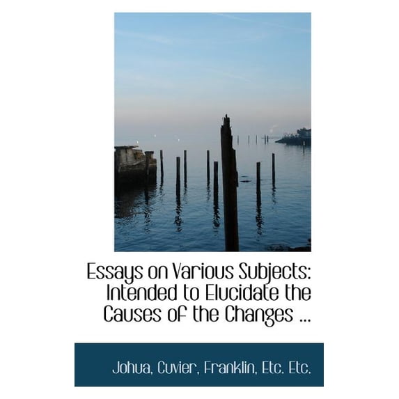 Essays on Various Subjects : Intended to Elucidate the Causes of the Changes ... (Paperback)