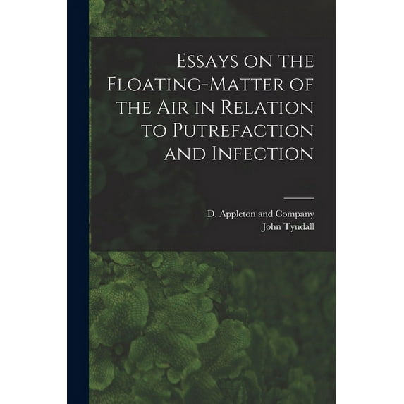 Essays on the Floating-Matter of the Air in Relation to Putrefaction and Infection (Paperback)