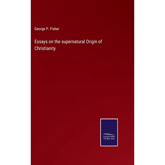 Essays on the supernatural Origin of Christianity (Hardcover)