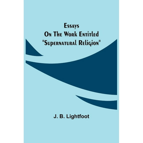 Essays on the work entitled "Supernatural Religion", (Paperback)