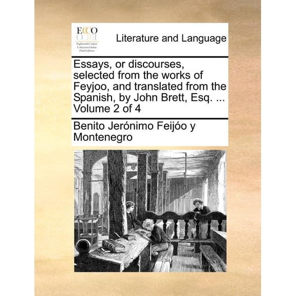Essays, or Discourses, Selected from the Works of Feyjoo, and Translated from the Spanish, by John Brett, Esq. ... Volume 2 of 4 (Paperback)