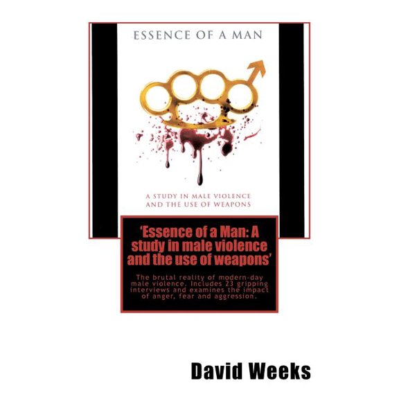 'Essence of a Man : A Study in Male Violence and the Use of Weapons'