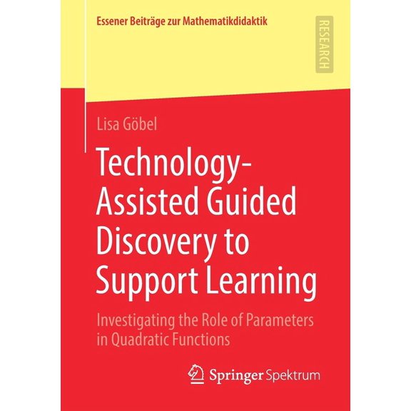 Essener Beitrge Zur Mathematikdidaktik Technology-Assisted Guided Discovery to Support Learning: Investigating the Role of Parameters in Quadratic Functions, (Paperback)