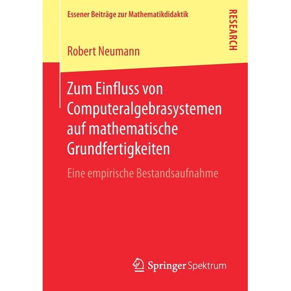 Essener Beiträge Zur Mathematikdidaktik Zum Einfluss Von Computeralgebrasystemen Auf Mathematische Grundfertigkeiten: Eine Empirische Bestandsaufnahme, (Paperback)