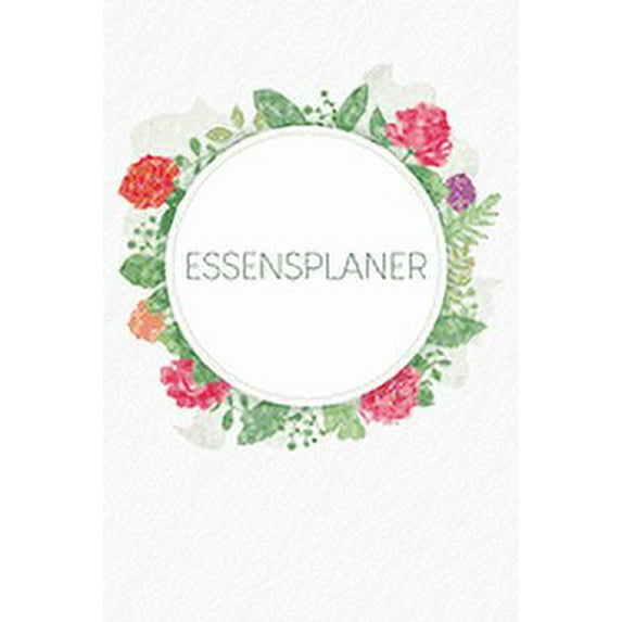 Essensplaner: Praktische wöchentliche Übersicht von deinen Mahlzeiten (Frühstück Mittag Abendessen Snack) mit Einkaufsliste - Motiv: Aquarellblumen (Paperback)